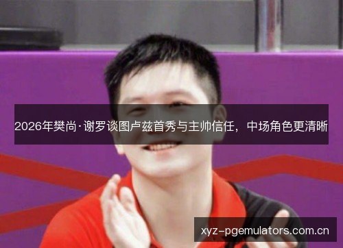 2026年樊尚·谢罗谈图卢兹首秀与主帅信任，中场角色更清晰